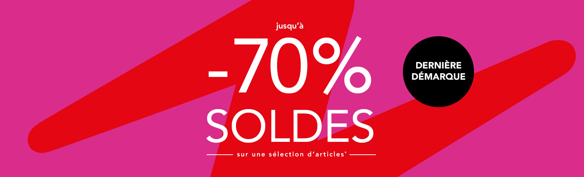 SOLDES Dernière démarque ! Jusqu'à -70% sur une sélection d'articles*