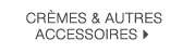 Crèmes & autres accessoires >