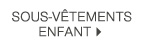 Sous-vêtements enfant >