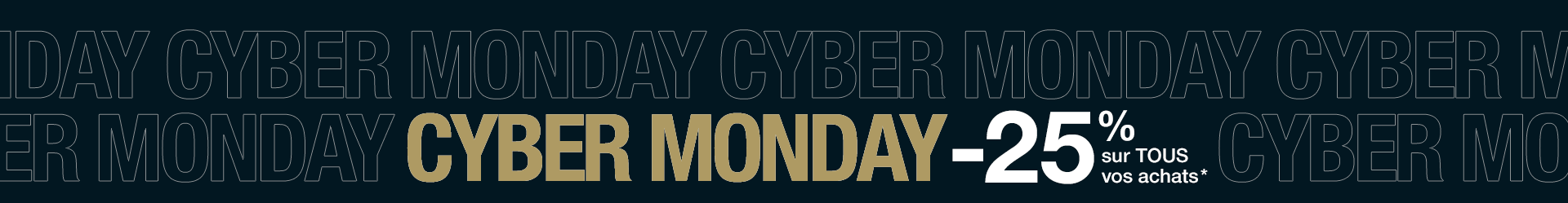 CYBER MONDAY -25% sur TOUS vos achats*